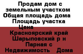 Продам дом с земельным участком › Общая площадь дома ­ 37 › Площадь участка ­ 5 › Цена ­ 1 500 000 - Красноярский край, Шарыповский р-н, Парная с. Недвижимость » Дома, коттеджи, дачи продажа   . Красноярский край